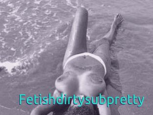 Fetishdirtysubpretty